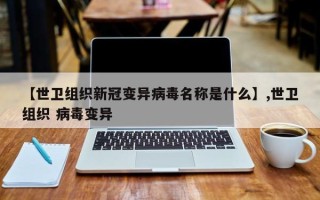 【世卫组织新冠变异病毒名称是什么】,世卫组织 病毒变异