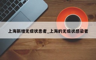 上海新增无症状患者_上海的无症状感染者