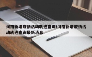 河南新增疫情活动轨迹查询/河南新增疫情活动轨迹查询最新消息