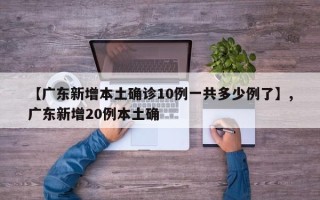【广东新增本土确诊10例一共多少例了】,广东新增20例本土确