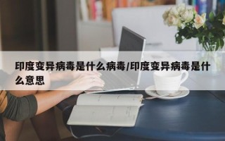 印度变异病毒是什么病毒/印度变异病毒是什么意思
