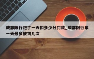 成都限行跑了一天扣多少分罚款_成都限行车一天最多被罚几次