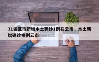 31省区市新增本土确诊1例在云南，本土新增确诊病例云南