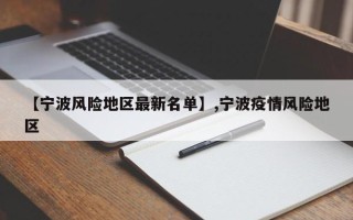 【宁波风险地区最新名单】,宁波疫情风险地区