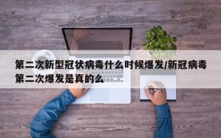 第二次新型冠状病毒什么时候爆发/新冠病毒第二次爆发是真的么