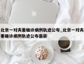 北京一对夫妻确诊病例轨迹公布_北京一对夫妻确诊病例轨迹公布最新