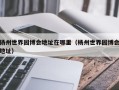 扬州世界园博会地址在哪里（杨州世界园博会地址）