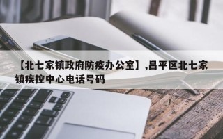 【北七家镇政府防疫办公室】,昌平区北七家镇疾控中心电话号码