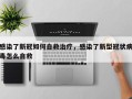 感染了新冠如何自救治疗，感染了新型冠状病毒怎么自救