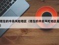 现在的中高风险地区（现在的中高风险地区是）