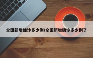 全国新增确诊多少例/全国新增确诊多少例了
