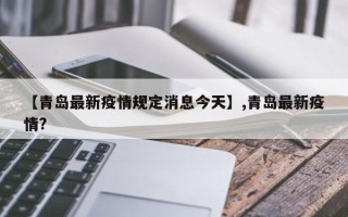 【青岛最新疫情规定消息今天】,青岛最新疫情?