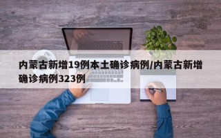 内蒙古新增19例本土确诊病例/内蒙古新增确诊病例323例