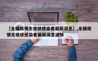 【全国疫情无症状感染者最新消息】,全国疫情无症状感染者最新消息通知