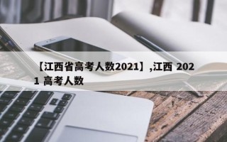【江西省高考人数2021】,江西 2021 高考人数