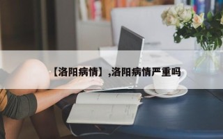 【洛阳病情】,洛阳病情严重吗