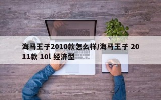 海马王子2010款怎么样/海马王子 2011款 10l 经济型
