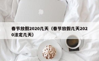 春节放假2020几天（春节放假几天2020法定几天）