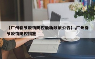 【广州春节疫情防控最新政策公告】,广州春节疫情防控措施