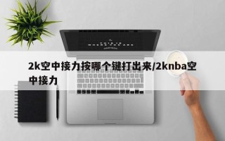 2k空中接力按哪个键打出来/2knba空中接力