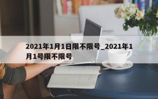 2021年1月1日限不限号_2021年1月1号限不限号