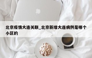 北京疫情大连关联_北京新增大连病例是哪个小区的