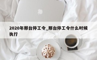 2020年邢台停工令_邢台停工令什么时候执行