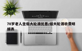 70岁老人坐烟大轮渡优惠/烟大轮渡收费明细表