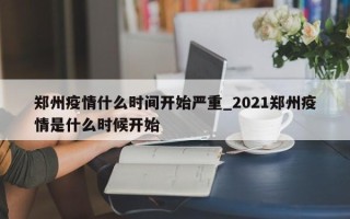 郑州疫情什么时间开始严重_2021郑州疫情是什么时候开始