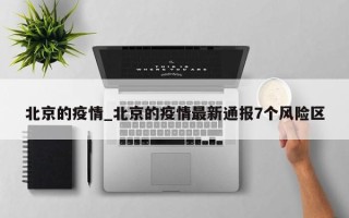 北京的疫情_北京的疫情最新通报7个风险区