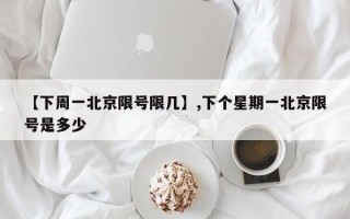 【下周一北京限号限几】,下个星期一北京限号是多少
