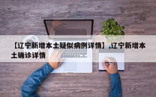 【辽宁新增本土疑似病例详情】,辽宁新增本土确诊详情