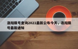 洛阳限号查询2021最新公布今天，洛阳限号最新通知