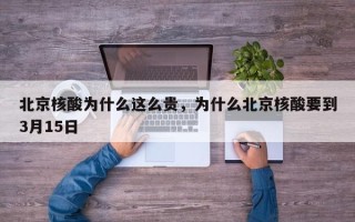 北京核酸为什么这么贵，为什么北京核酸要到3月15日