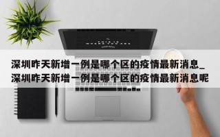 深圳昨天新增一例是哪个区的疫情最新消息_深圳昨天新增一例是哪个区的疫情最新消息呢