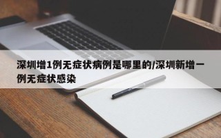 深圳增1例无症状病例是哪里的/深圳新增一例无症状感染