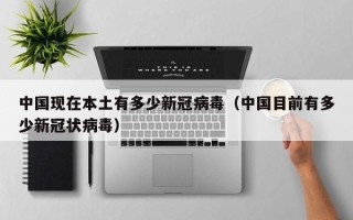 中国现在本土有多少新冠病毒（中国目前有多少新冠状病毒）