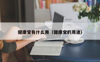 健康宝有什么用（健康宝的用途）