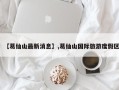 【葛仙山最新消息】,葛仙山国际旅游度假区