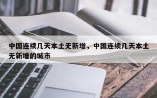中国连续几天本土无新增，中国连续几天本土无新增的城市