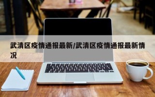 武清区疫情通报最新/武清区疫情通报最新情况