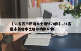 【31省区市新增本土确诊70例】,31省区市新增本土确诊病例47例