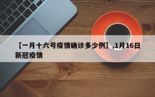 【一月十六号疫情确诊多少例】,1月16日新冠疫情