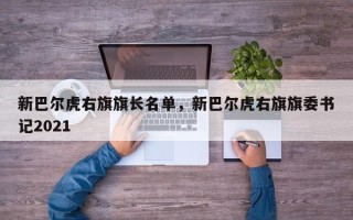 新巴尔虎右旗旗长名单，新巴尔虎右旗旗委书记2021