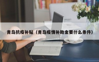 青岛抗疫补贴（青岛疫情补助金要什么条件）