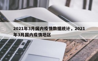 2021年3月国内疫情数据统计，2021年3月国内疫情地区