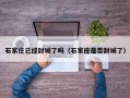 石家庄已经封城了吗（石家庄是否封城了）