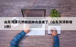 山东菏泽几例新冠肺炎患者了（山东菏泽新增1例）