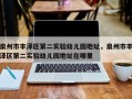 泉州市丰泽区第二实验幼儿园地址，泉州市丰泽区第二实验幼儿园地址在哪里
