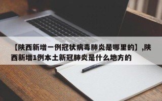 【陕西新增一例冠状病毒肺炎是哪里的】,陕西新增1例本土新冠肺炎是什么地方的